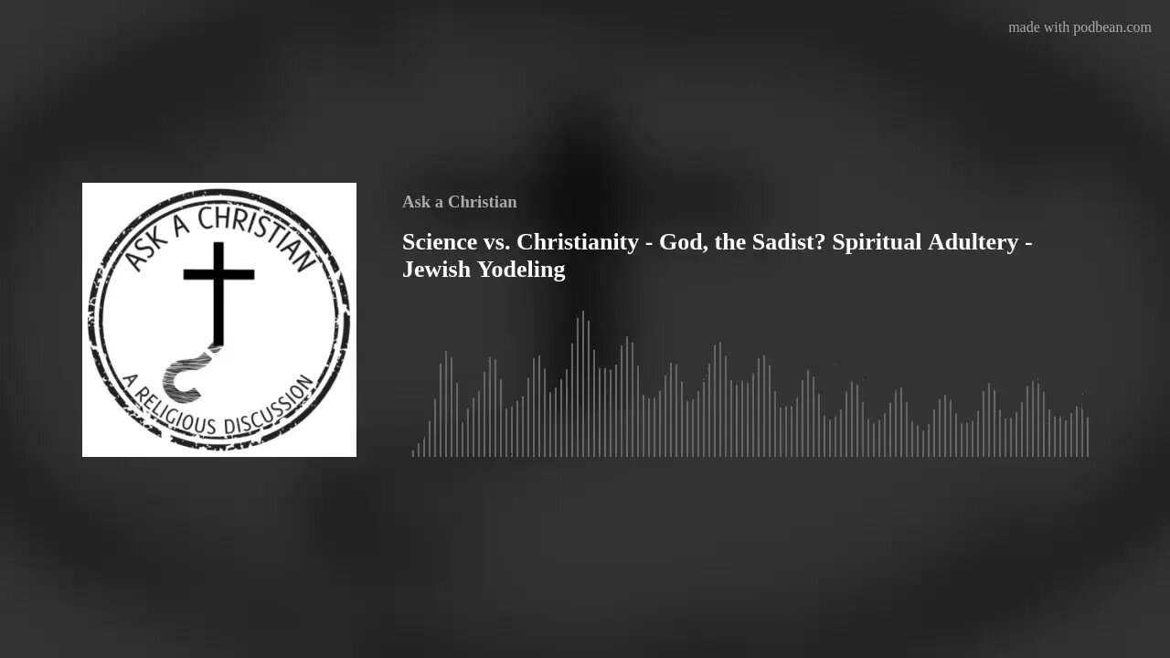 Science vs. Christianity - God, the Sadist? Spiritual Adultery - Jewish Yodeling