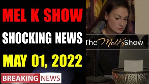 MEL K BIG UPDATE SHOCKING NEWS OF TODAY'S MAY 01, 2022 - TRUMP NEWS