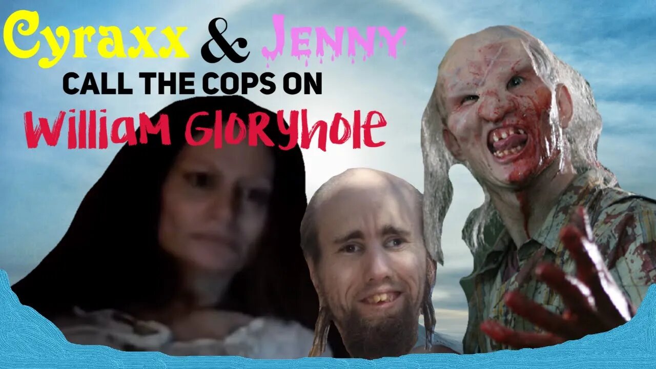 Cyraxx & Jenny call the Cops on William Gloryhole