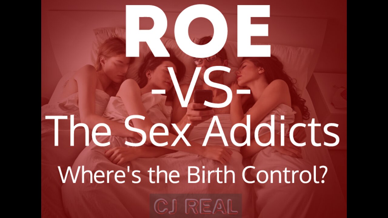 ROE -VS- The Sex Addicts - No Contraception?