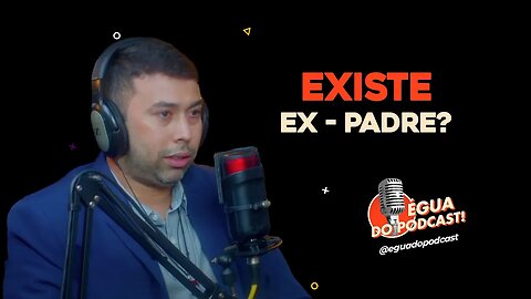 ÉGUA DO PODCAST - EXISTE EX - PADRE? ( GEFFISON SILVA )