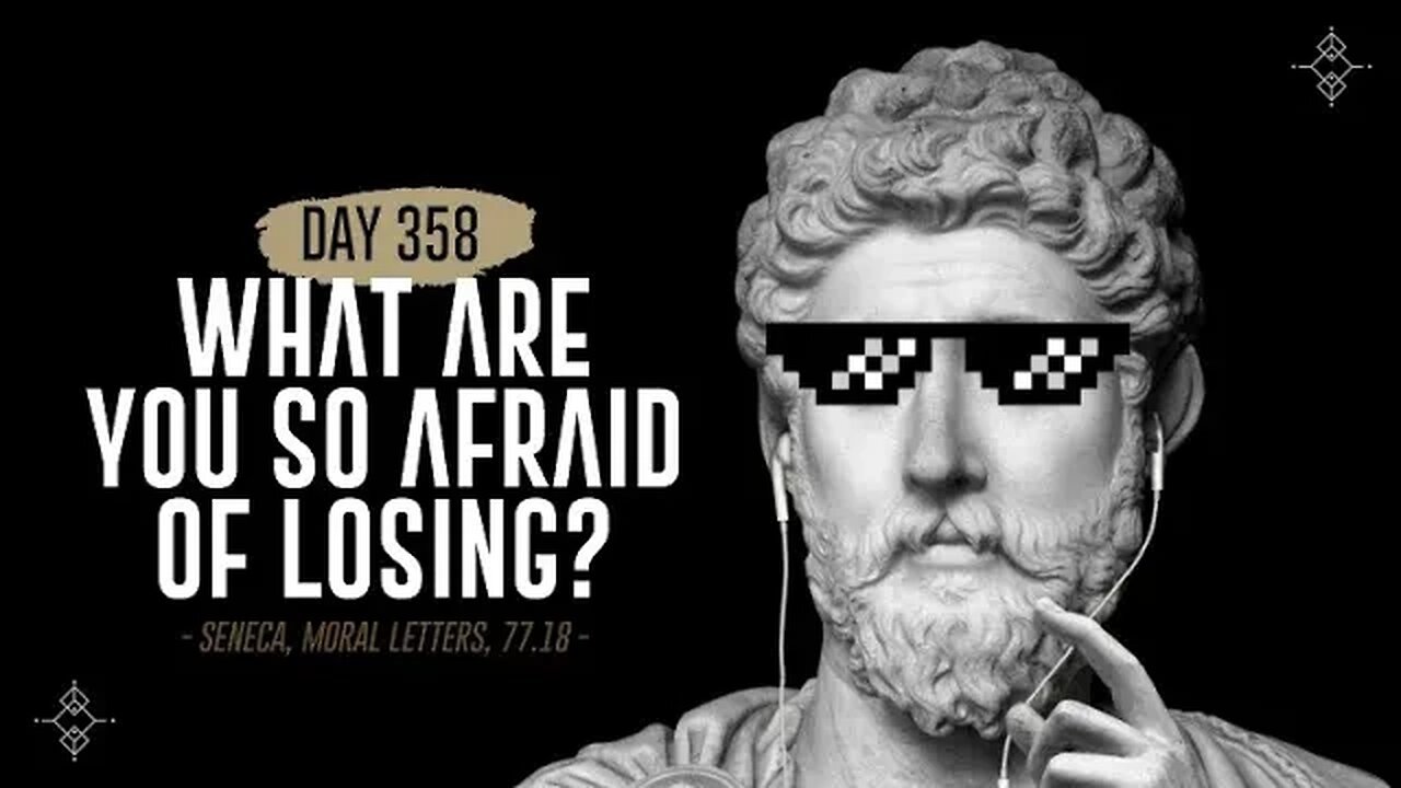 What are You So Afraid of Losing - Day 358 - The Daily Stoic 365 Day Devotional