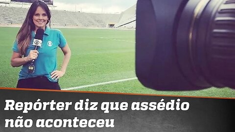 Repórter da Globo diz que suposto assédio 'não aconteceu'