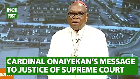 Watch John Cardinal Onaiyekan Message to the Justices of the Supreme Court, INEC and Politicians