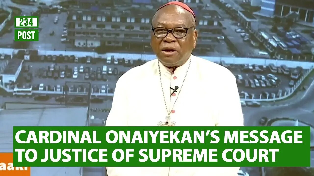 Watch John Cardinal Onaiyekan Message to the Justices of the Supreme Court, INEC and Politicians