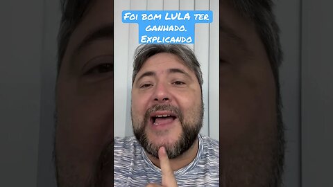 Foi bom LULA ter ganhado. Explicando.