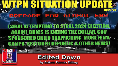 WTPN SITUATION UPDATE 10/23/24-EBS WARNING-ELECTION THEFT-FEMA CAMPS-BRICS-Edited Down