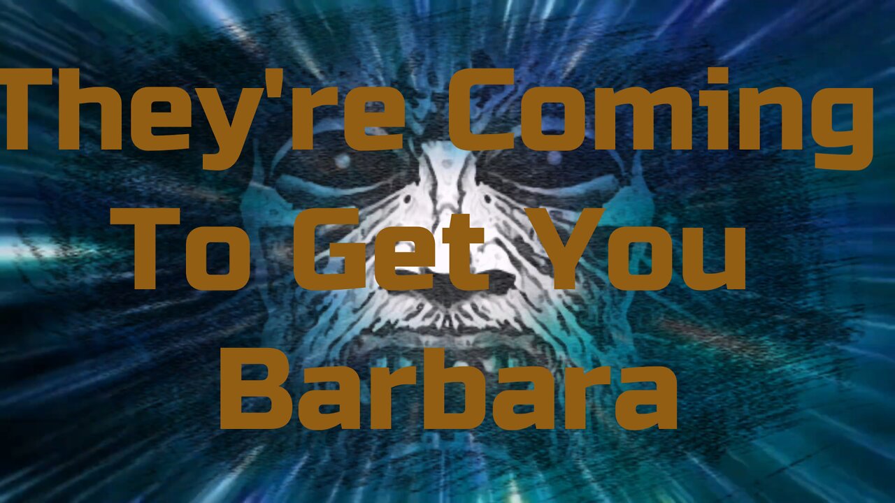 They're Coming To Get You Barbara