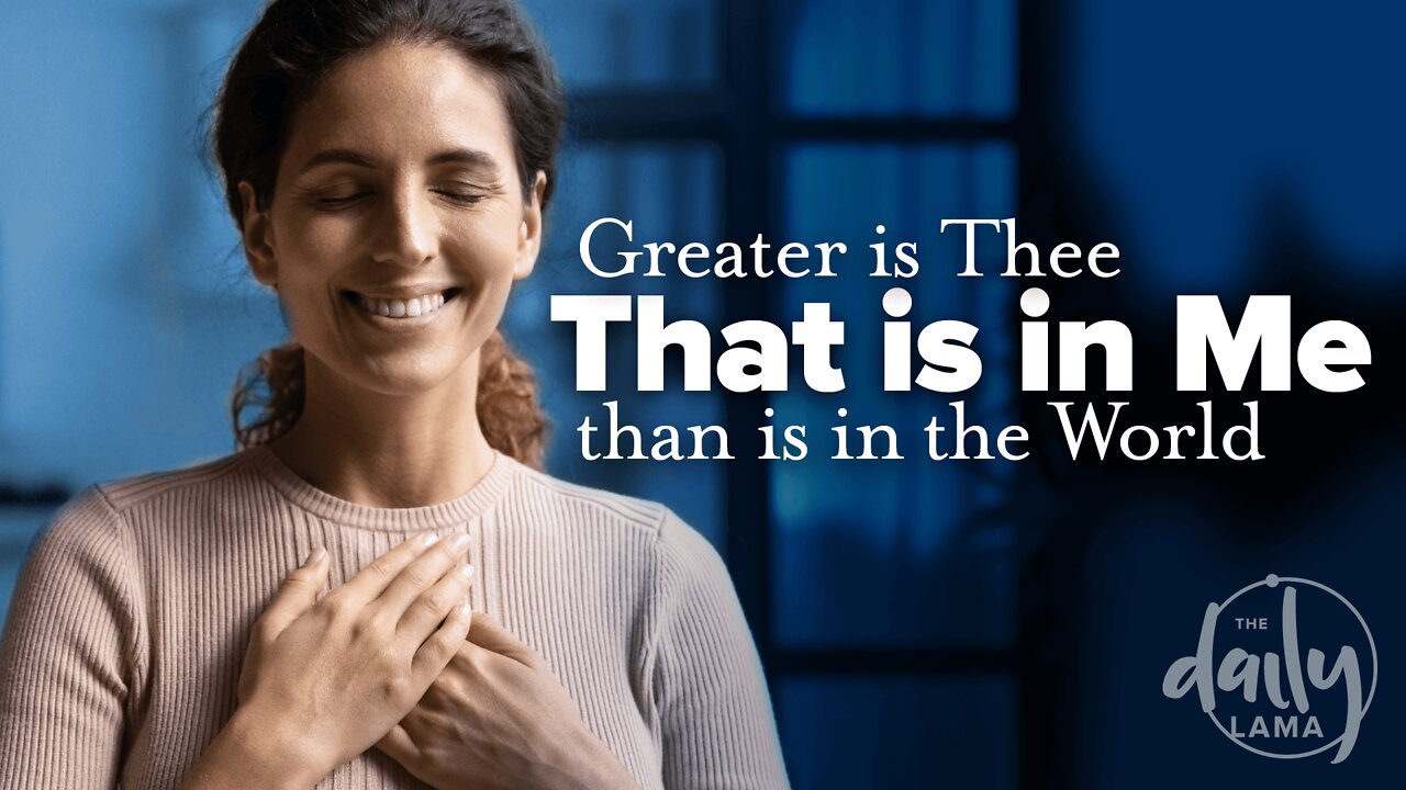 Greater Is Thee, That Is in Me, Than Is in The World!