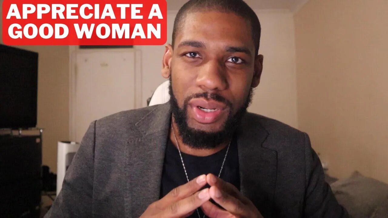 Why You Should Appreciate a Good Woman When You Have One