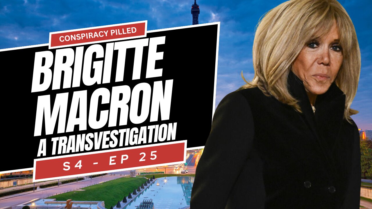 Brigitte Macron: A Transvestigation- CONSPIRACY PILLED (S4-Ep25)