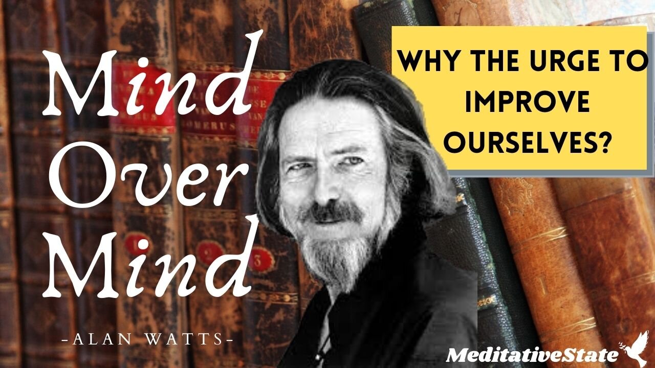 Alan Watts - MIND Over MIND - Self Improvement - Why do we Urge to Improve?