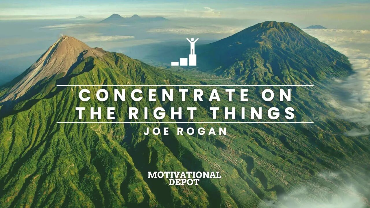 CONCENTRATE ON THE RIGHT THINGS TO SUCCEED - JOE ROGAN MOTIVATION