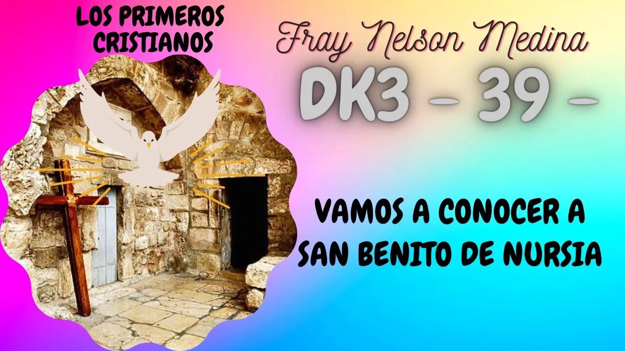 DK3 -39- Vamos a conocer a San Benito de Nursia . Fray Nelson Medina.