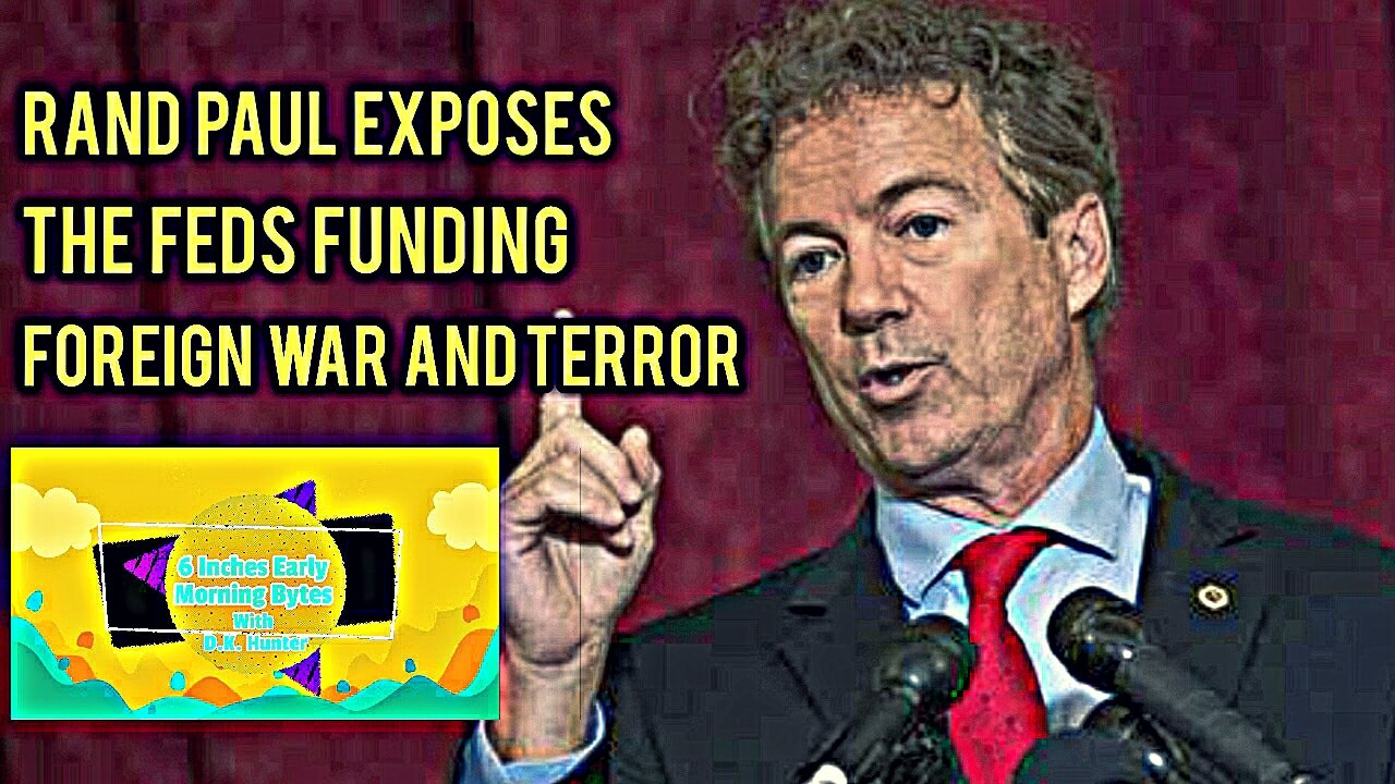 6 Inches Early Morning Bytes Episode 2: Sen. Rand Paul Exposes Feds Funding Foreign War and Terror