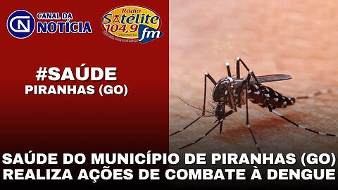 SAÚDE DO MUNICÍPIO DE PIRANHAS (GO) REALIZA AÇÕES DE COMBATE À DENGUE