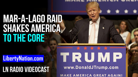 Mar-a-Lago Raid Shakes America to the Core – LN Radio Videocast – Full Show