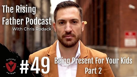 #49 Being Present For Your Kids - PT 2 | Rising Father Podcast With Chris Rodack