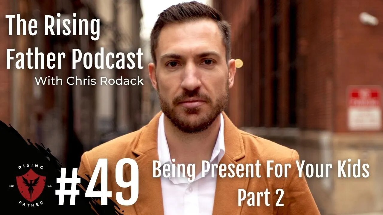 #49 Being Present For Your Kids - PT 2 | Rising Father Podcast With Chris Rodack