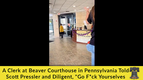 Hostility: A Clerk at Beaver Courthouse in PA Told Scott Pressler and Diligent, "Go F*ck Yourselves