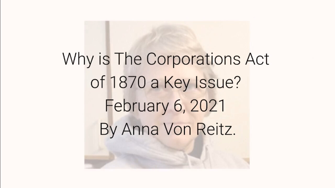 Why is The Corporations Act of 1870 a Key Issue? February 6, 2021 By Anna Von Reitz