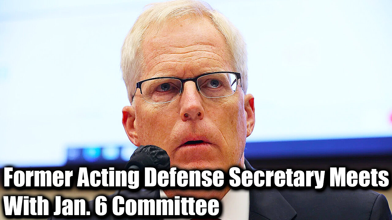 Former Acting Defense Secretary Meets With Jan. 6 Committee - Nexa News