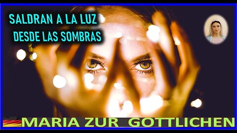 SALDRAN A LA LUZ DESDE LAS SOMBRAS - MENSAJE DE MARIA SANTISIMA A MARIA ZÜR GÖTTLICHEN