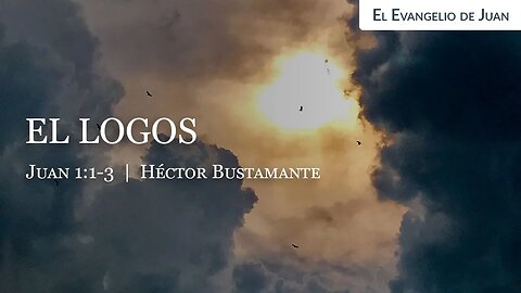 El Logos (Juan 1:1-3) - Héctor Bustamante