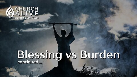 Blessing vs Burden continued…