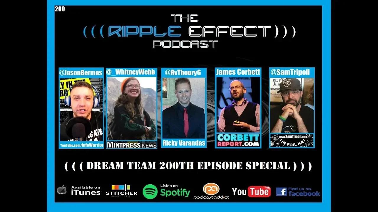 The Ripple Effect Podcast 200 (James Corbett, Whitney Webb, Sam Tripoli & Jason Bermas)