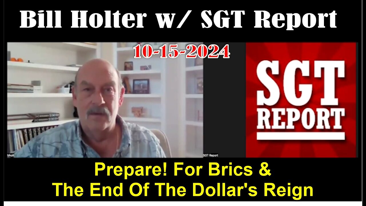 Bill Holter w/ SGT Report: PREPARE! FOR BRICS & THE END OF THE DOLLAR'S REIGN -- 10/15/24