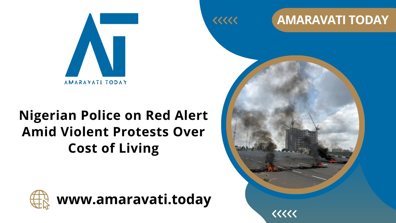 Nigerian Police on Red Alert Amid Violent Protests Over Cost of Living | Amaravati Today News