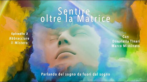 SENTIRE OLTRE LA MATRICE Episodio 3 donatella tinari & marco missinato