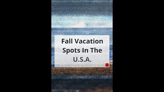 Fall Vacation Spots In The U.S.A.