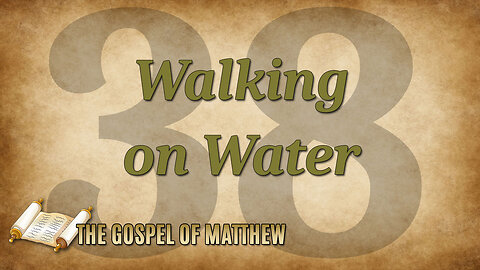 THE GOSPEL OF MATTHEW Part 38: Walking on Water