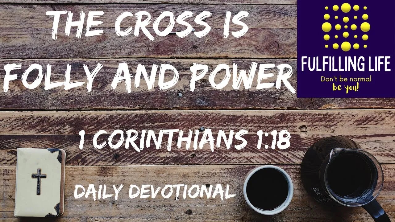 The Cross Is Both Folly And Power - 1 Corinthians 1:18 - Fulfilling Life Daily Devotional