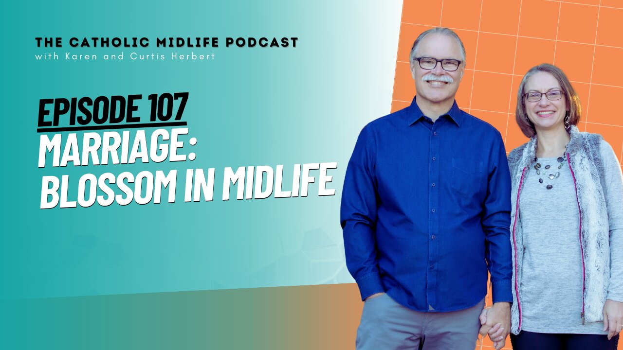 107 | Marriage: Blossom in Midlife | The Catholic Midlife Podcast