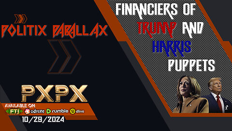 POLITIX PARALLAX ֍ 10/29/2024 ֍ FINANCIERS OF THE TRUMP AND HARRIS PUPPETS