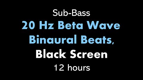 Sub-Bass 20 Hz Beta Wave Binaural Beats, Black Screen 🎧β⬛ • 12 hours