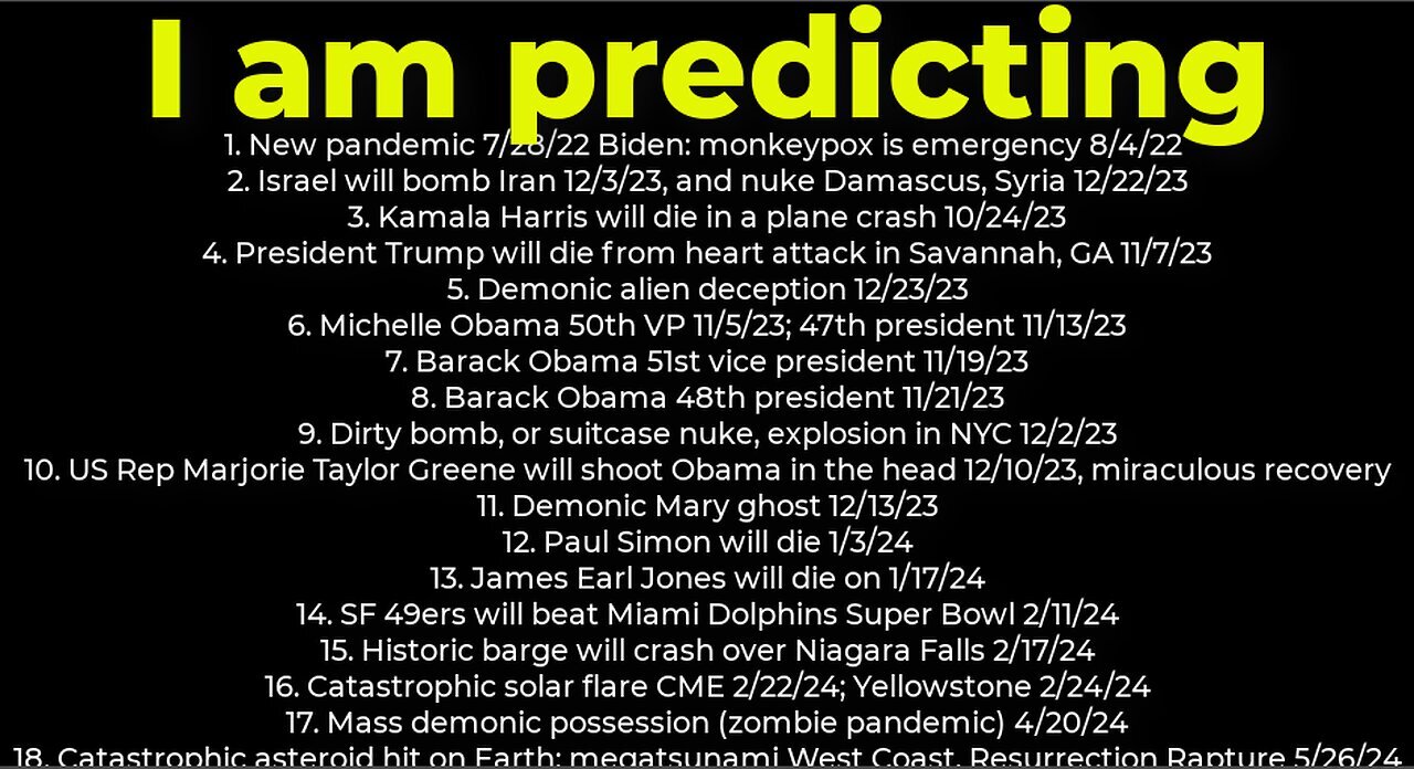 I am predicting- Harris crash 10/24; dirty bomb NYC 12/2; Trump death 11/7; Israel bomb Iran 12/3