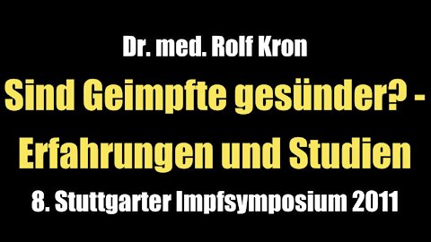 Dr. med. Rolf Kron: Sind Geimpfte gesünder? - Erfahrungen und Studien (Vortrag I 2011)