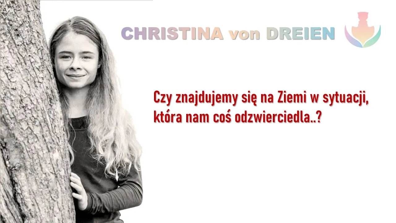 CHRISTINA von DREIEN - Czy znajdujemy się na Ziemi w sytuacji która nam coś odzwierciedla?