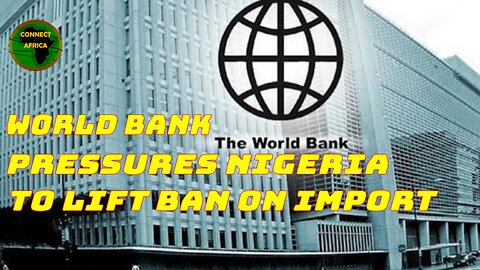 WORLD BANK FORCES NIGERIA TO LIFT IMPORT BAN ON FOOD, FERTILISER