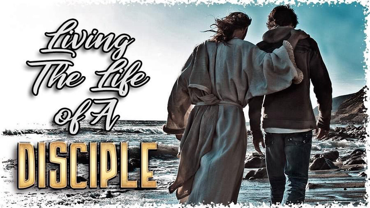 LIVING THE LIFE OF A DISCIPLE - PART 5