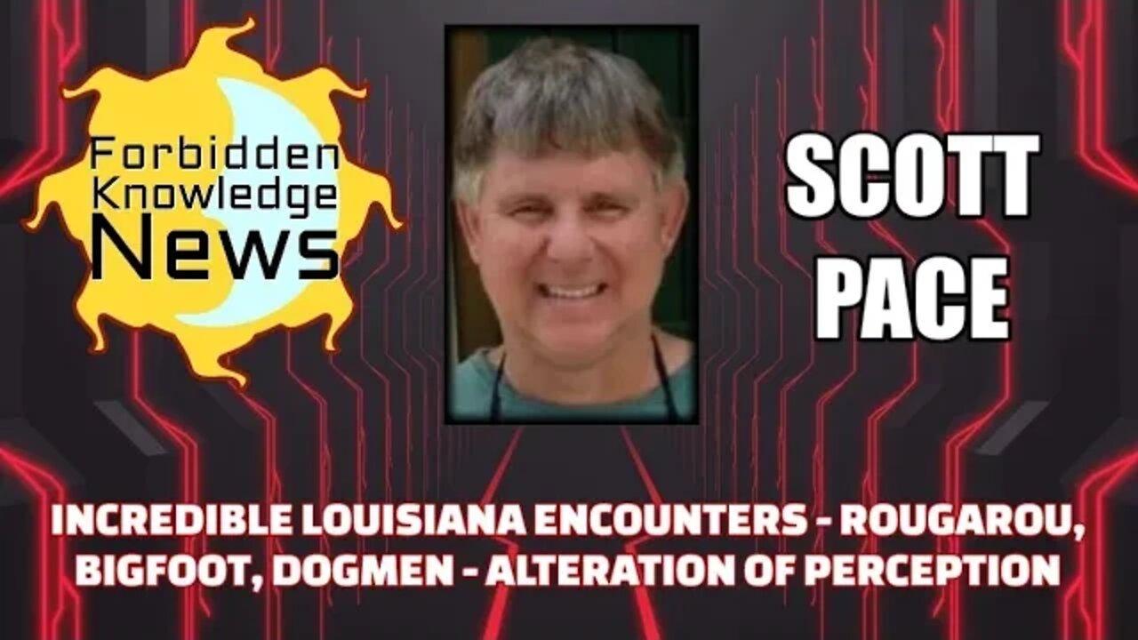 Incredible Louisiana Encounters - Rougarou, Bigfoot, Dogmen - Altering Perception w/ Scott Pace