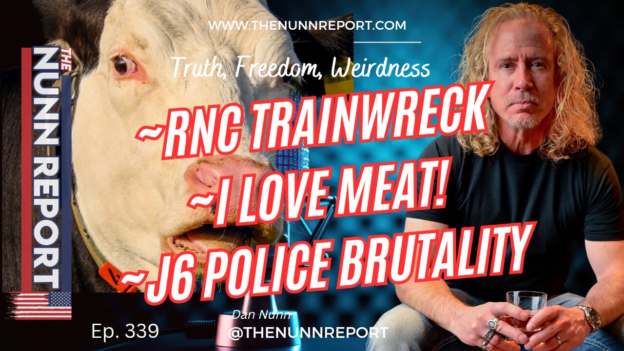 Ep 339 RNC Chaos, I Love Meat!, J6 Police Brutality | The Nunn Report w/ Dan Nunn