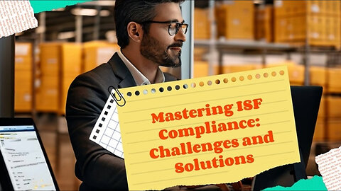 Unlocking ISF Compliance: Case Studies and Insights