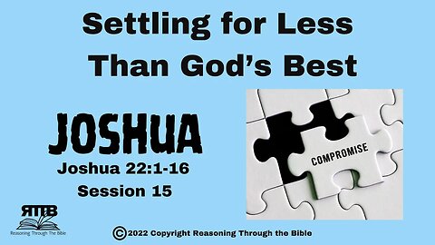 What Happens When We Settle for Less Than God’s Best? ||Joshua 22:1–16 || Session 15