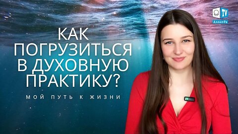 Как погрузиться в духовную практику? | Мой путь к Жизни