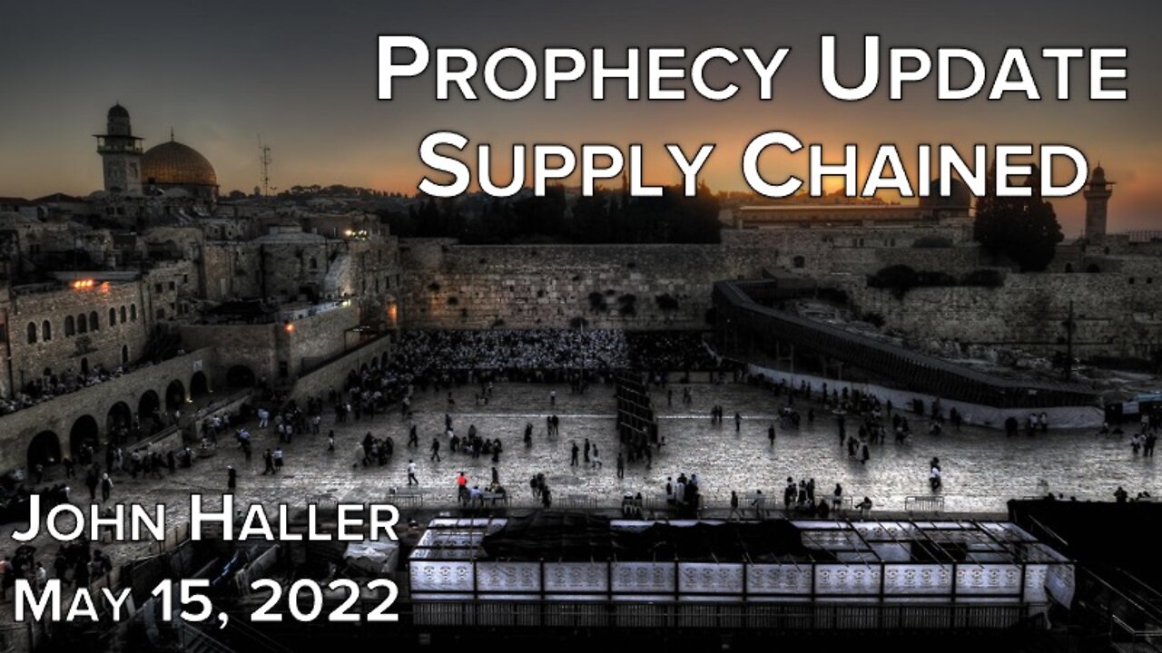 2022 05 15 John Haller's Prophecy Update "Supply Chained"